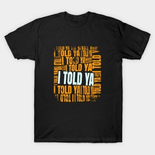 i told ya funny T-Shirt